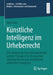 Künstliche Intelligenz Im Urheberrecht: Eine Analyse Der Zurechnungskriterien Und Der Prinzipien Der Verwandten Schutzrechte VOR Dem Hintergrund Artif by Axel Grätz