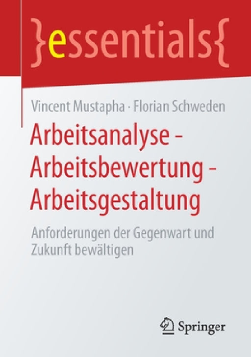 Arbeitsanalyse - Arbeitsbewertung - Arbeitsgestaltung: Anforderungen Der Gegenwart Und Zukunft Bewältigen by Vincent Mustapha, Florian Schweden