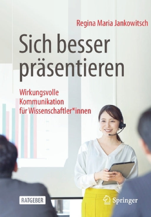 Sich Besser Präsentieren: Wirkungsvolle Kommunikation Für Wissenschaftler*innen by Regina Maria Jankowitsch