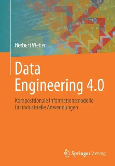 Data Engineering 4.0: Kompositionale Informationsmodelle Für Industrielle Anwendungen by Herbert Weber