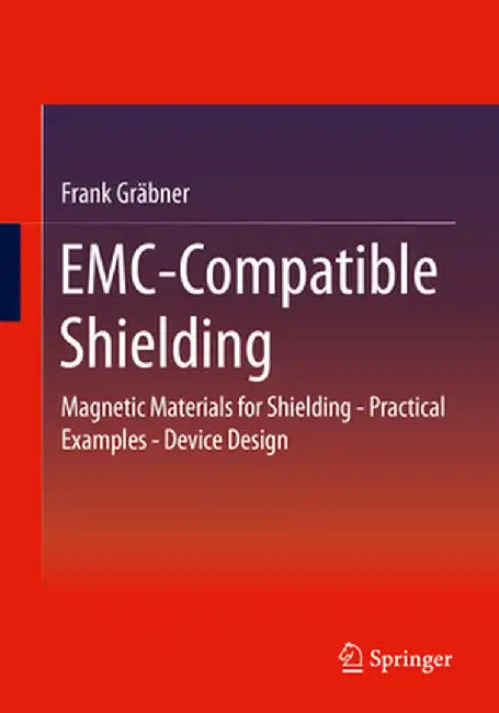 Emc-Compatible Shielding: Magnetic Materials for Shielding - Practical Examples - Device Design by Frank Gräbner