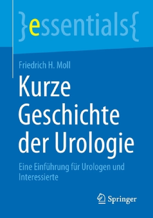 Kurze Geschichte Der Urologie: Eine Einführung Für Urologen Und Interessierte by Friedrich H. Moll