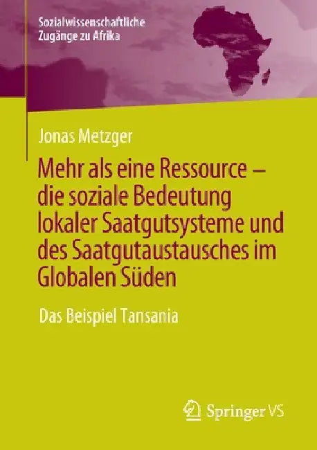 Mehr ALS Eine Ressource - Die Soziale Bedeutung Lokaler Saatgutsysteme Und Des Saatgutaustausches Im Globalen Süden: Das Beispiel Tansania by Jonas Metzger