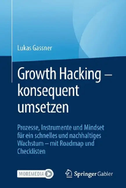 Growth Hacking - Konsequent Umsetzen: Prozesse, Instrumente Und Mindset Für Ein Schnelles Und Nachhaltiges Wachstum - Mit Roadmap Und Checklisten by Lukas Gassner