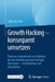 Growth Hacking - Konsequent Umsetzen: Prozesse, Instrumente Und Mindset Für Ein Schnelles Und Nachhaltiges Wachstum - Mit Roadmap Und Checklisten by Lukas Gassner