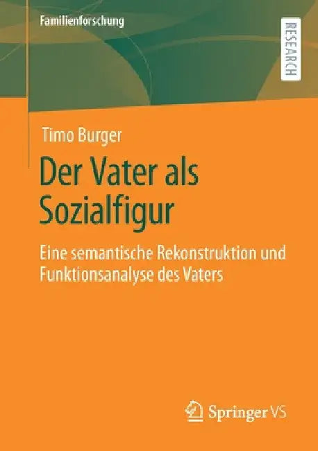 Der Vater ALS Sozialfigur: Eine Semantische Rekonstruktion Und Funktionsanalyse Des Vaters by Timo Burger