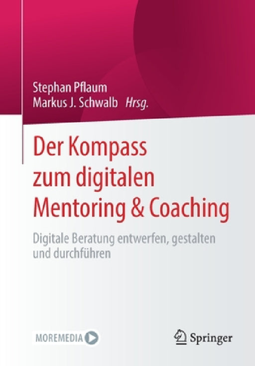 Der Kompass Zum Digitalen Mentoring & Coaching: Digitale Beratung Entwerfen, Gestalten Und Durchführen by Stephan Pflaum, Markus J. Schwalb