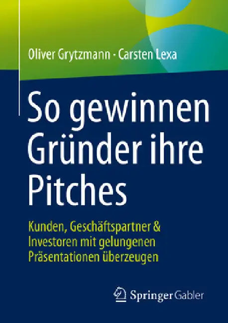 So Gewinnen Gründer Ihre Pitches: Kunden, Geschäftspartner & Investoren Mit Gelungenen Präsentationen Überzeugen by Oliver Grytzmann