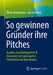 So Gewinnen Gründer Ihre Pitches: Kunden, Geschäftspartner & Investoren Mit Gelungenen Präsentationen Überzeugen by Oliver Grytzmann, Carsten Lexa
