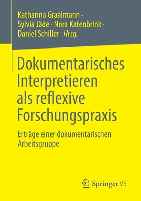 Dokumentarisches Interpretieren ALS Reflexive Forschungspraxis: Erträge Einer Dokumentarischen Arbeitsgruppe by Katharina Graalmann