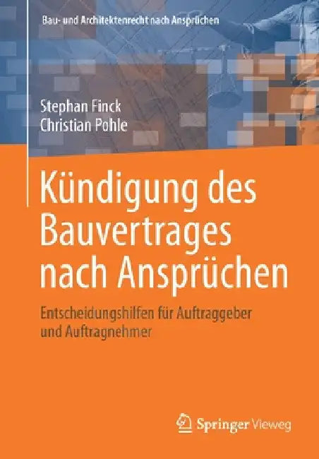 Kündigung Des Bauvertrages Nach Ansprüchen: Entscheidungshilfen Für Auftraggeber Und Auftragnehmer by Stephan Finck