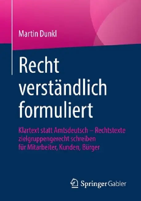 Recht Verständlich Formuliert: Klartext Statt Amtsdeutsch - Rechtstexte Zielgruppengerecht Schreiben Für Mitarbeiter, Kunden, Bürger by Martin Dunkl