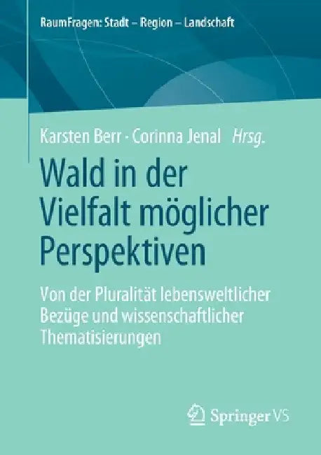 Wald in Der Vielfalt Möglicher Perspektiven: Von Der Pluralität Lebensweltlicher Bezüge Und Wissenschaftlicher Thematisierungen by Karsten Berr