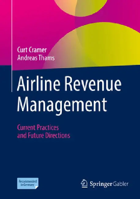 Airline Revenue Management: Current Practices and Future Directions by Curt Cramer