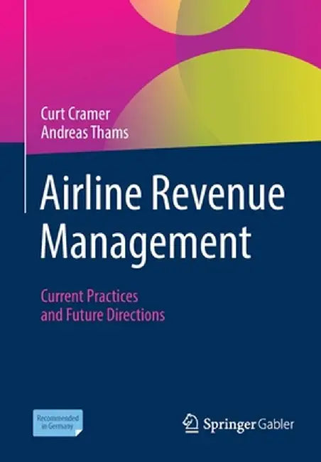 Airline Revenue Management: Current Practices and Future Directions by Curt Cramer