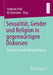 Sexualität, Gender Und Religion in Gegenwärtigen Diskursen: Theologie, Gesellschaft Und Bildung by Fahimah Ulfat