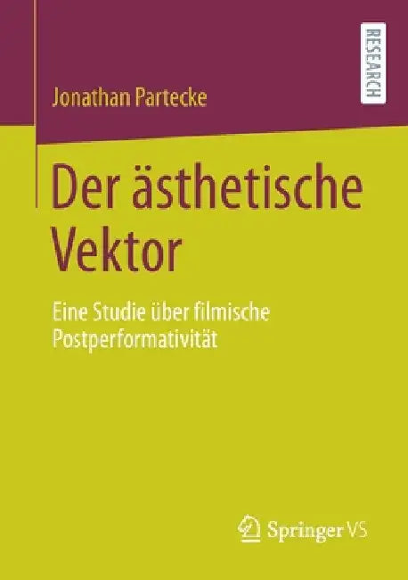Der Ästhetische Vektor: Eine Studie Über Filmische Postperformativität by Jonathan Partecke