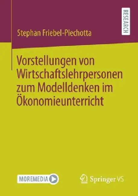 Vorstellungen Von Wirtschaftslehrpersonen Zum Modelldenken Im Ökonomieunterricht by Stephan Friebel-Piechotta