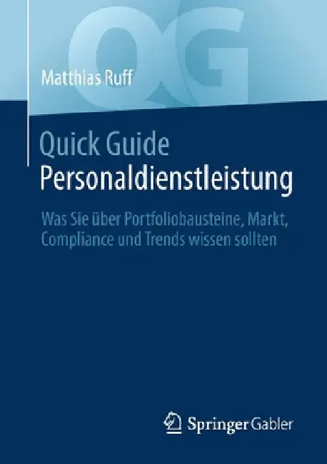 Quick Guide Personaldienstleistung: Was Sie Über Portfoliobausteine, Markt, Compliance Und Trends Wissen Sollten by Matthias Ruff