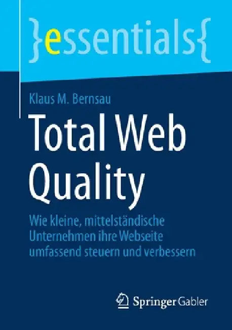 Total Web Quality: Wie Kleine, Mittelständische Unternehmen Ihre Webseite Umfassend Steuern Und Verbessern by Klaus M. Bernsau