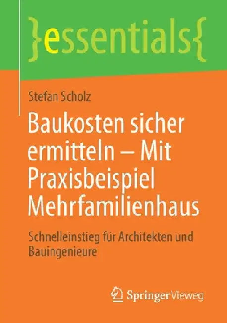 Baukosten Sicher Ermitteln - Mit Praxisbeispiel Mehrfamilienhaus: Schnelleinstieg Für Architekten Und Bauingenieure by Stefan Scholz