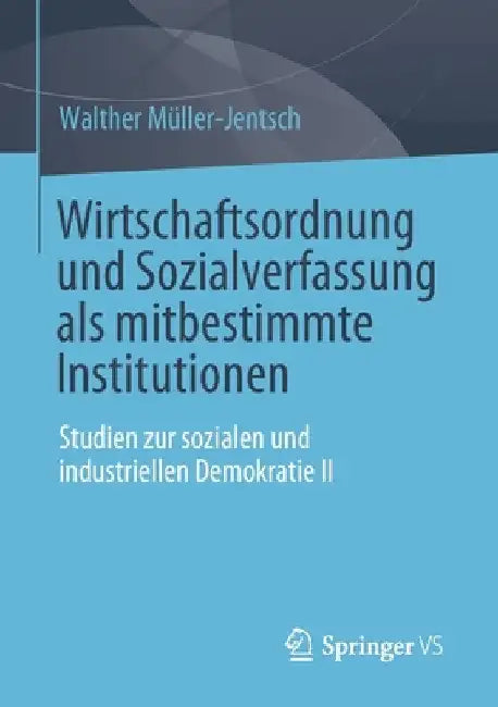 Wirtschaftsordnung Und Sozialverfassung ALS Mitbestimmte Institutionen: Studien Zur Sozialen Und Industriellen Demokratie II by Walther Müller-Jentsch
