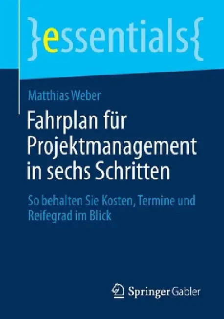 Fahrplan Für Projektmanagement in Sechs Schritten: So Behalten Sie Kosten, Termine Und Reifegrad Im Blick by Matthias Weber