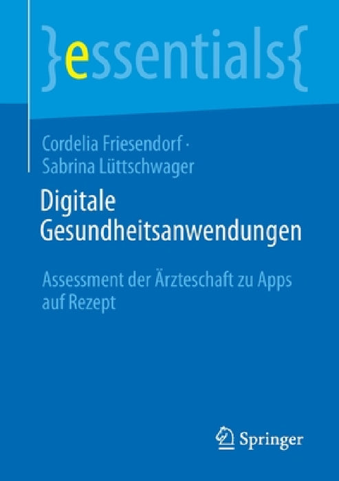 Digitale Gesundheitsanwendungen: Assessment Der Ärzteschaft Zu Apps Auf Rezept by Cordelia Friesendorf, Sabrina Lüttschwager
