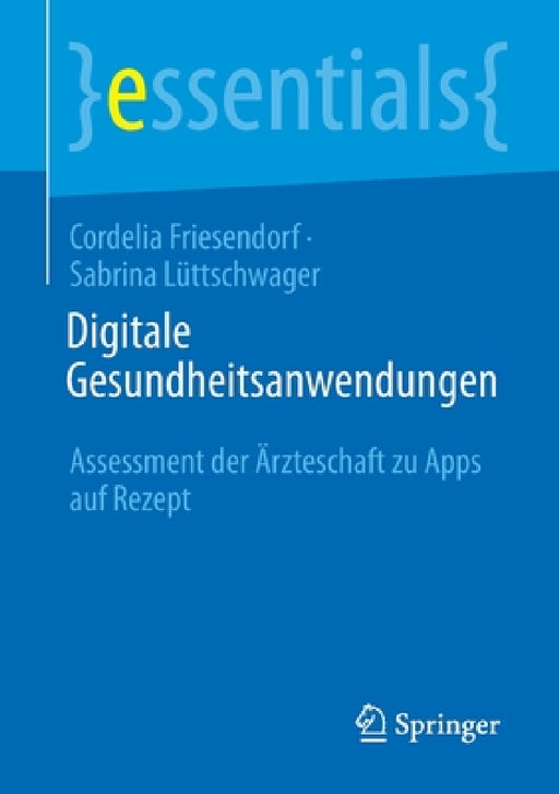 Digitale Gesundheitsanwendungen: Assessment Der Ärzteschaft Zu Apps Auf Rezept by Cordelia Friesendorf, Sabrina Lüttschwager