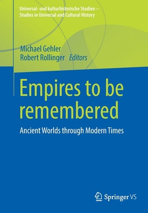 Empires to be remembered : Ancient Worlds through Modern Times by Michael Gehler, Robert Rollinger
