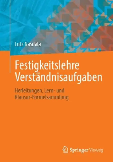 Festigkeitslehre Verständnisaufgaben: Herleitungen, Lern- Und Klausur-Formelsammlung by Lutz Nasdala