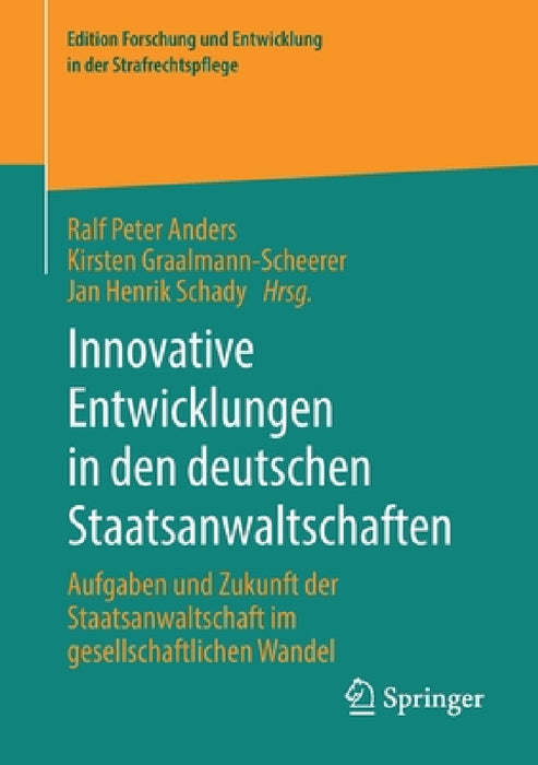 Innovative Entwicklungen in Den Deutschen Staatsanwaltschaften: Aufgaben Und Zukunft Der Staatsanwaltschaft Im Gesellschaftlichen Wandel by Ralf Peter Anders, Kirsten Graalmann-Scheerer, Jan Henrik Schady