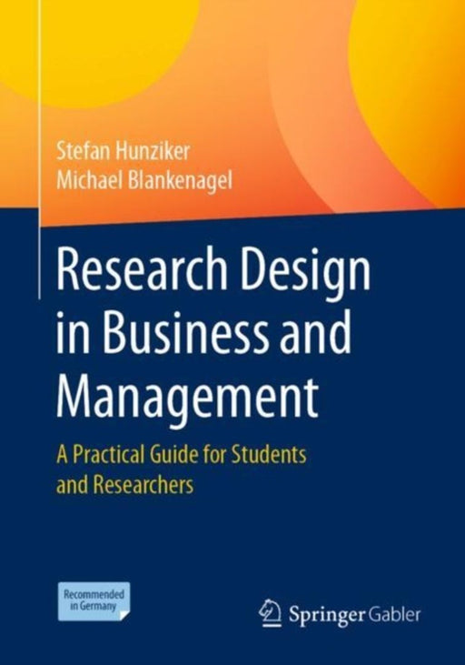 Research Design in Business and Management: A Practical Guide for Students and Researchers by Stefan Hunziker, Michael Blankenagel