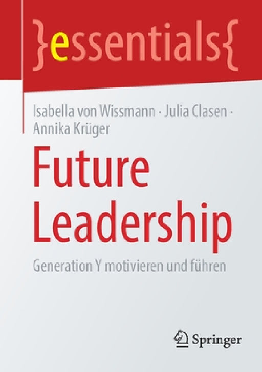 Future Leadership: Generation Y Motivieren Und Führen by Isabella Von Wissmann, Julia Clasen, Annika Krüger