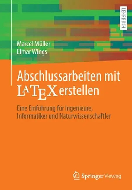Abschlussarbeiten Mit Latex Erstellen: Eine Einführung Für Ingenieure, Informatiker Und Naturwissenschaftler by Marcel Müller