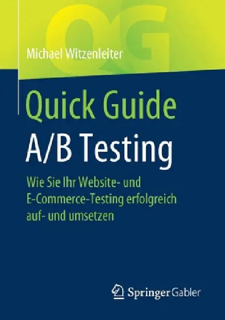 Quick Guide A/B Testing: Wie Sie Ihr Website- Und E-Commerce-Testing Erfolgreich Auf- Und Umsetzen by Michael Witzenleiter
