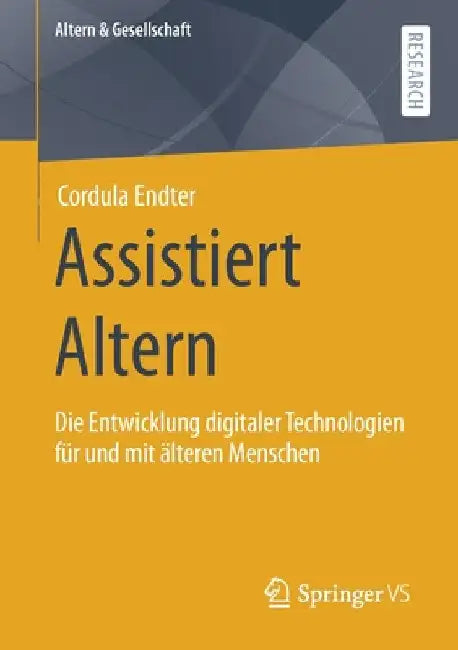 Assistiert Altern: Die Entwicklung Digitaler Technologien Für Und Mit Älteren Menschen by Cordula Endter