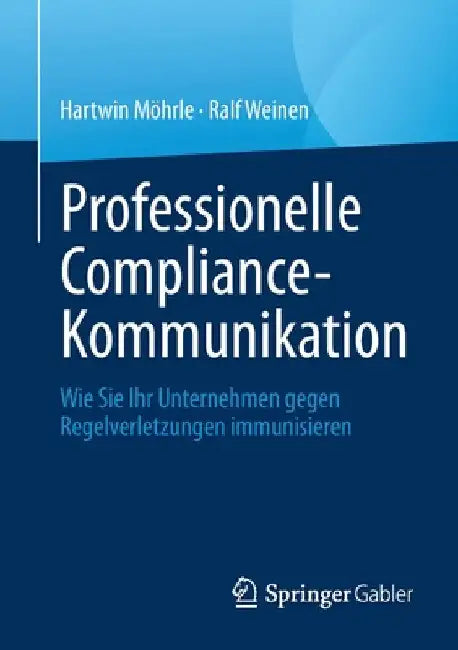 Professionelle Compliance-Kommunikation: Wie Sie Ihr Unternehmen Gegen Regelverletzungen Immunisieren by Hartwin Möhrle