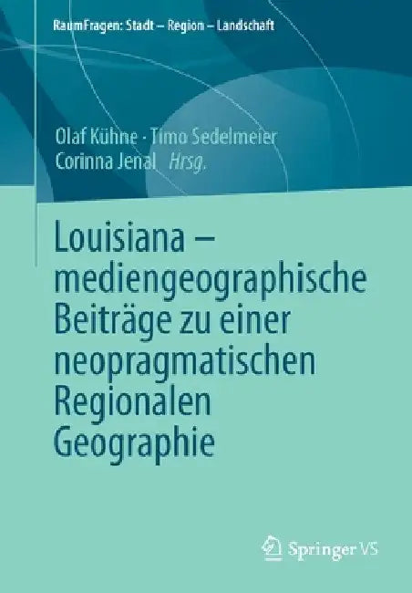 Louisiana - Mediengeographische Beiträge Zu Einer Neopragmatischen Regionalen Geographie by Olaf Kühne