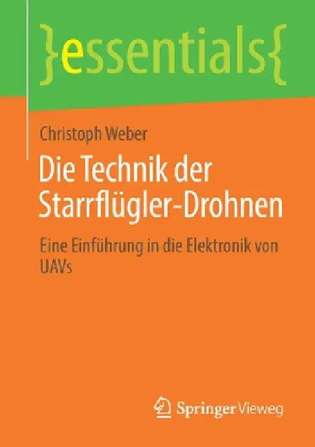 Die Technik Der Starrflügler-Drohnen: Eine Einführung in Die Elektronik Von Uavs by Christoph Weber