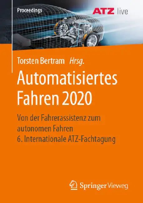 Automatisiertes Fahren 2020: Von Der Fahrerassistenz Zum Autonomen Fahren 6. Internationale Atz-Fachtagung by Torsten Bertram
