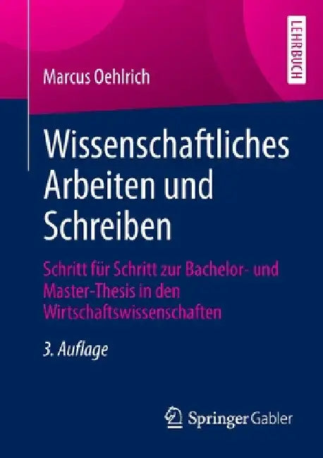 Wissenschaftliches Arbeiten Und Schreiben: Schritt Für Schritt Zur Bachelor- Und Master-Thesis in Den Wirtschaftswissenschaften by Marcus Oehlrich
