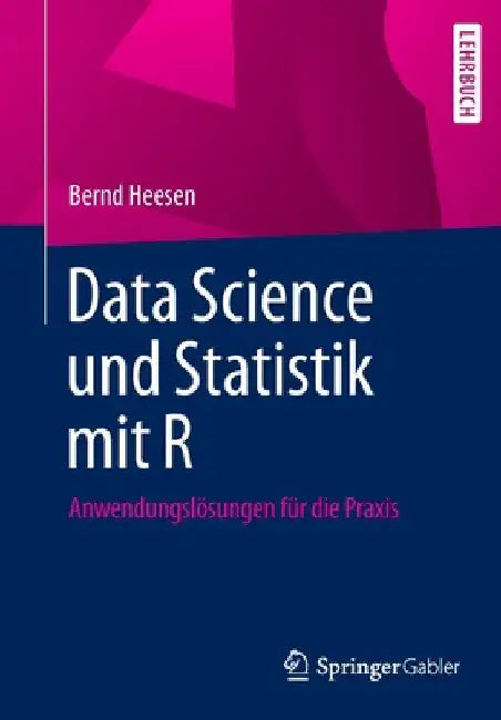 Data Science Und Statistik Mit R: Anwendungslösungen Für Die PRAXIS by Bernd Heesen