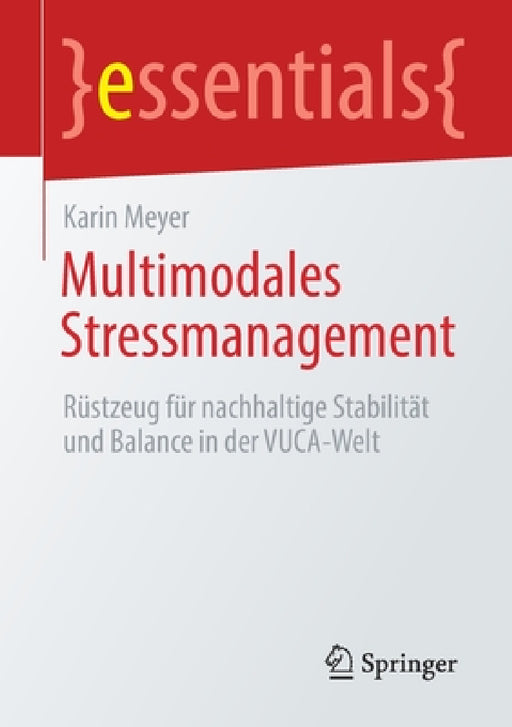 Multimodales Stressmanagement: Rüstzeug Für Nachhaltige Stabilität Und Balance in Der Vuca-Welt by Karin Meyer