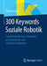 300 Keywords Soziale Robotik: Soziale Roboter Aus Technischer, Wirtschaftlicher Und Ethischer Perspektive by Oliver Bendel