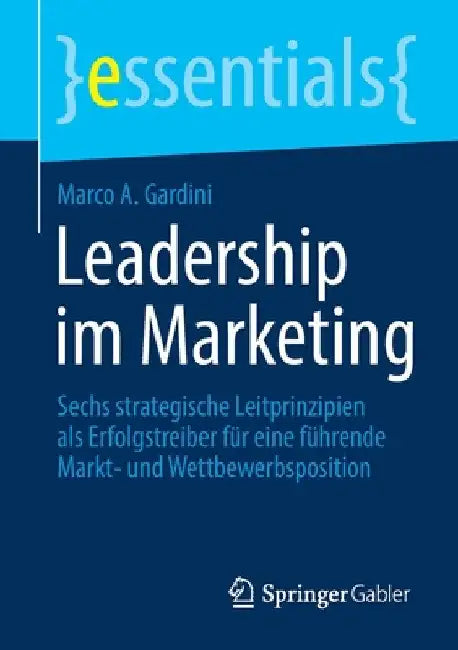Leadership Im Marketing: Sechs Strategische Leitprinzipien ALS Erfolgstreiber Für Eine Führende Markt- Und Wettbewerbsposition by Marco a. Gardini