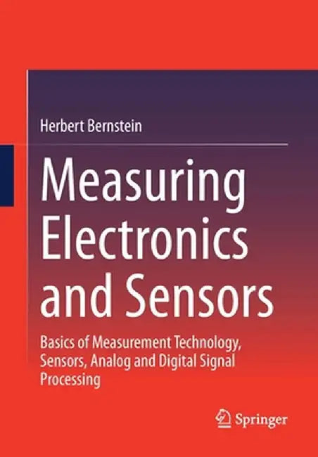 Measuring Electronics and Sensors: Basics of Measurement Technology, Sensors, Analog and Digital Signal Processing by Herbert Bernstein