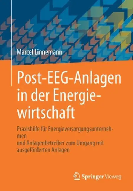 Post-Eeg-Anlagen in Der Energiewirtschaft: Praxishilfe Für Energieversorgungsunternehmen Und Anlagenbetreiber Zum Umgang Mit Ausgeförderten Anlagen by Marcel Linnemann