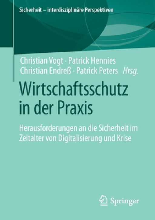 Wirtschaftsschutz in Der PRAXIS: Herausforderungen an Die Sicherheit Im Zeitalter Von Digitalisierung Und Krise by Christian Vogt, Patrick Hennies, Christian Endreß