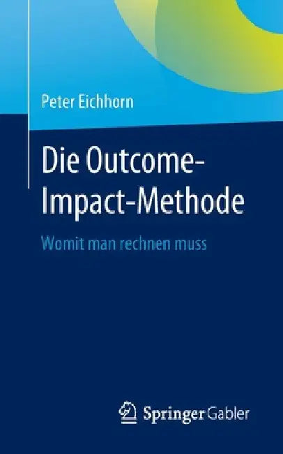 Die Outcome-Impact-Methode: Womit Man Rechnen Muss by Peter Eichhorn